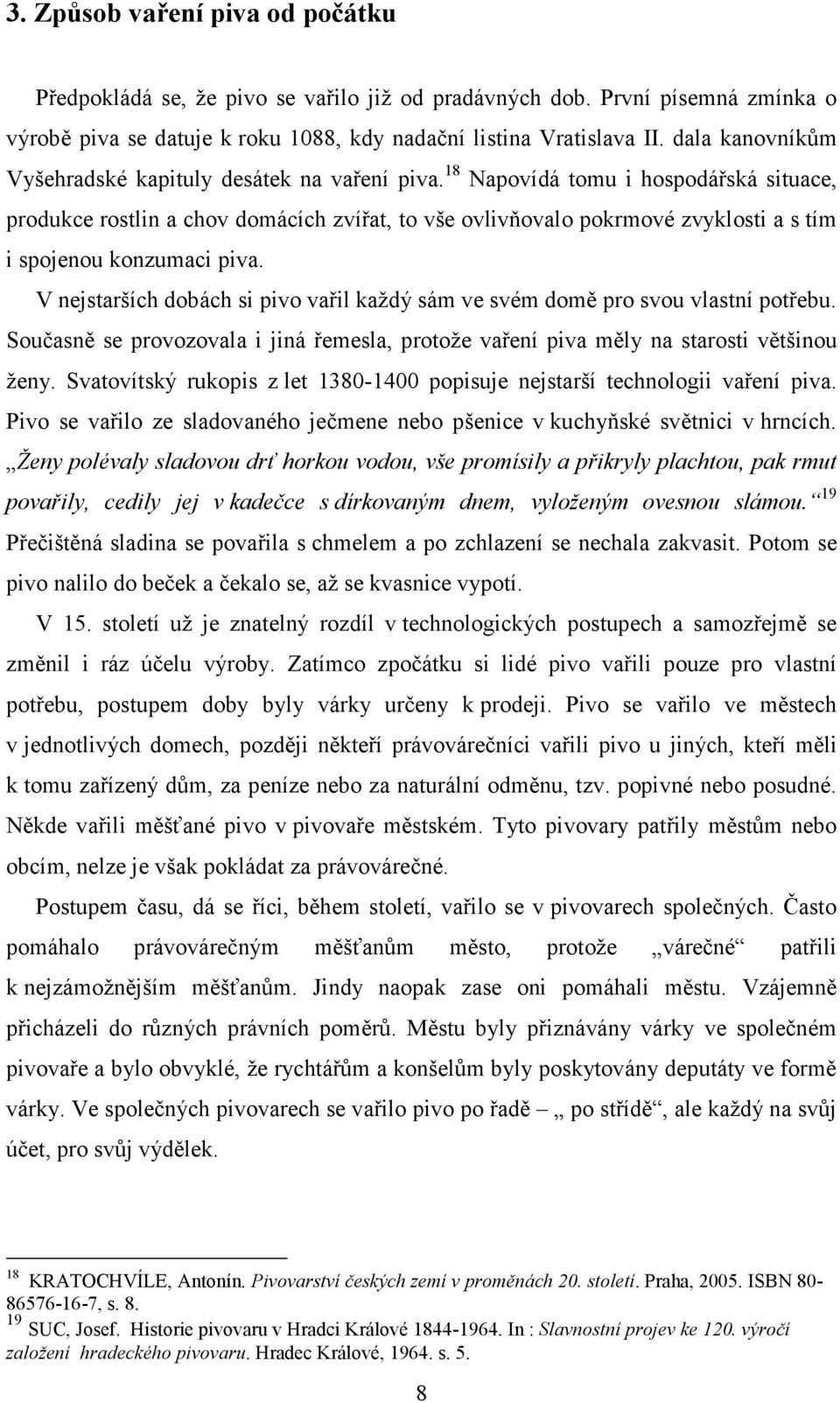 18 Napovídá tomu i hospodářská situace, produkce rostlin a chov domácích zvířat, to vše ovlivňovalo pokrmové zvyklosti a s tím i spojenou konzumaci piva.