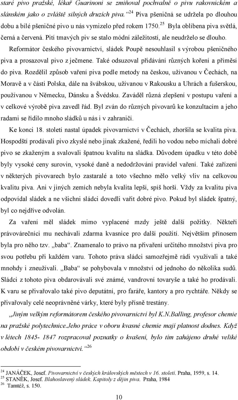 Pití tmavých piv se stalo módní záležitostí, ale neudrželo se dlouho. Reformátor českého pivovarnictví, sládek Poupě nesouhlasil s výrobou pšeničného piva a prosazoval pivo z ječmene.