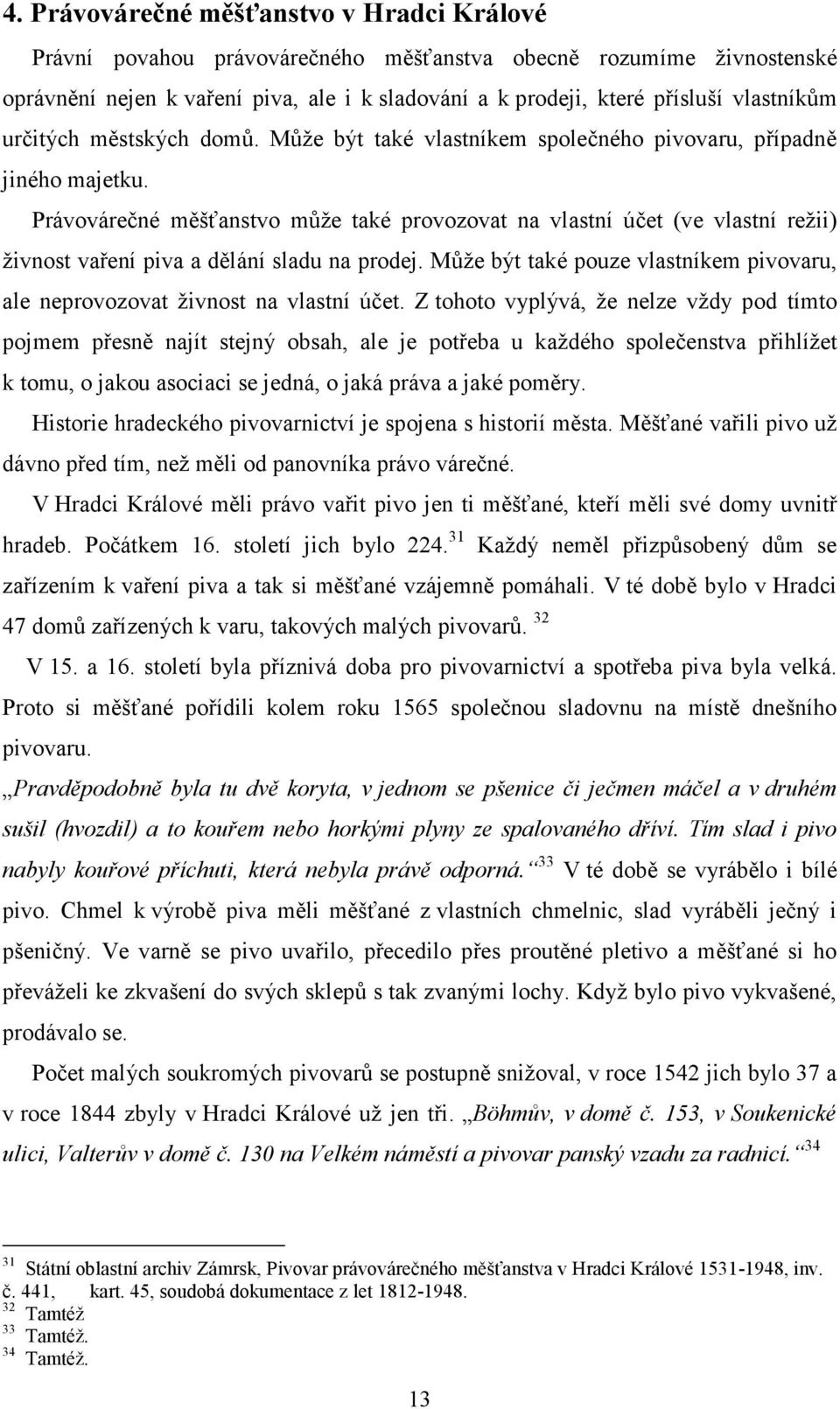 Právovárečné měšťanstvo může také provozovat na vlastní účet (ve vlastní režii) živnost vaření piva a dělání sladu na prodej.