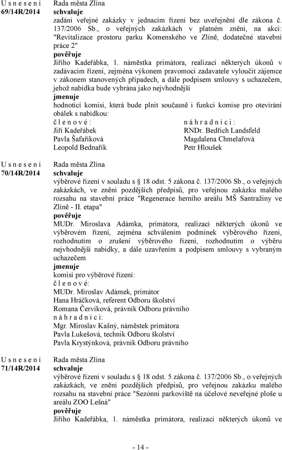 náměstka primátora, realizací některých úkonů v zadávacím řízení, zejména výkonem pravomoci zadavatele vyloučit zájemce v zákonem stanovených případech, a dále podpisem smlouvy s uchazečem, jehož