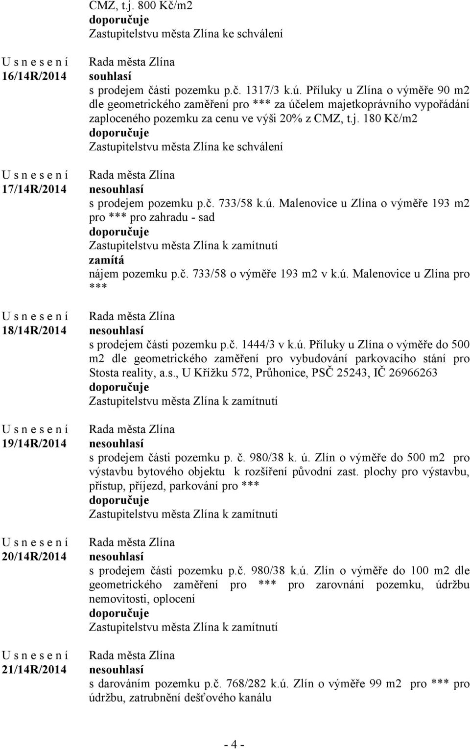 č. 733/58 k.ú. Malenovice u Zlína o výměře 193 m2 pro *** pro zahradu - sad Zastupitelstvu města Zlína k zamítnutí zamítá nájem pozemku p.č. 733/58 o výměře 193 m2 v k.ú. Malenovice u Zlína pro *** nesouhlasí s prodejem části pozemku p.