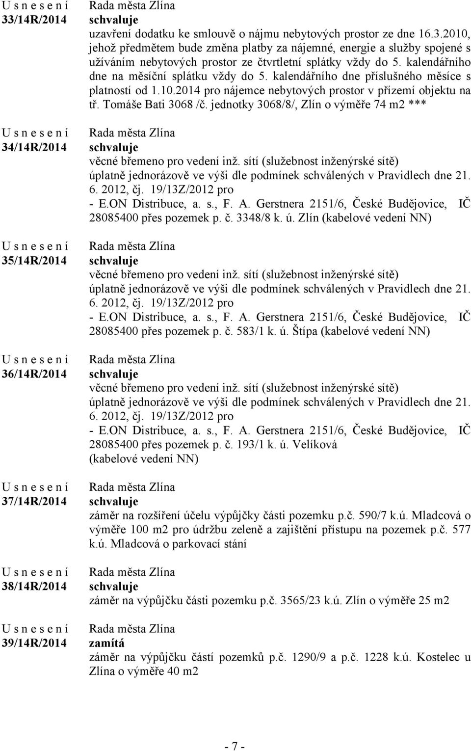 jednotky 3068/8/, Zlín o výměře 74 m2 *** věcné břemeno pro vedení inž. sítí (služebnost inženýrské sítě) úplatně jednorázově ve výši dle podmínek schválených v Pravidlech dne 21. 6. 2012, čj.