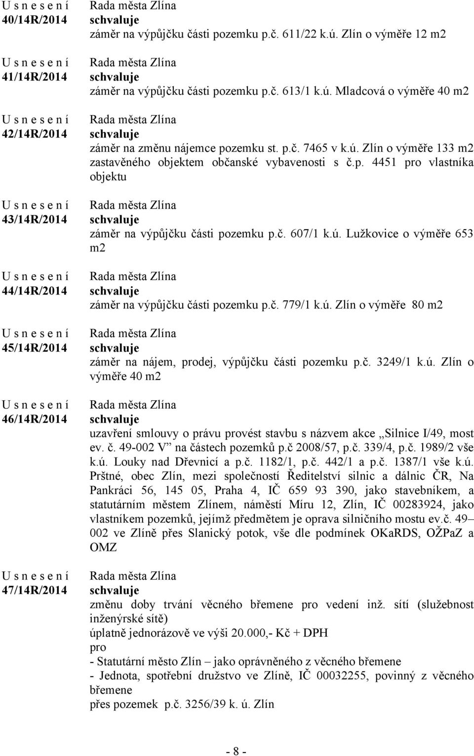 č. 607/1 k.ú. Lužkovice o výměře 653 m2 záměr na výpůjčku části pozemku p.č. 779/1 k.ú. Zlín o výměře 80 m2 záměr na nájem, prodej, výpůjčku části pozemku p.č. 3249/1 k.ú. Zlín o výměře 40 m2 uzavření smlouvy o právu provést stavbu s názvem akce Silnice I/49, most ev.