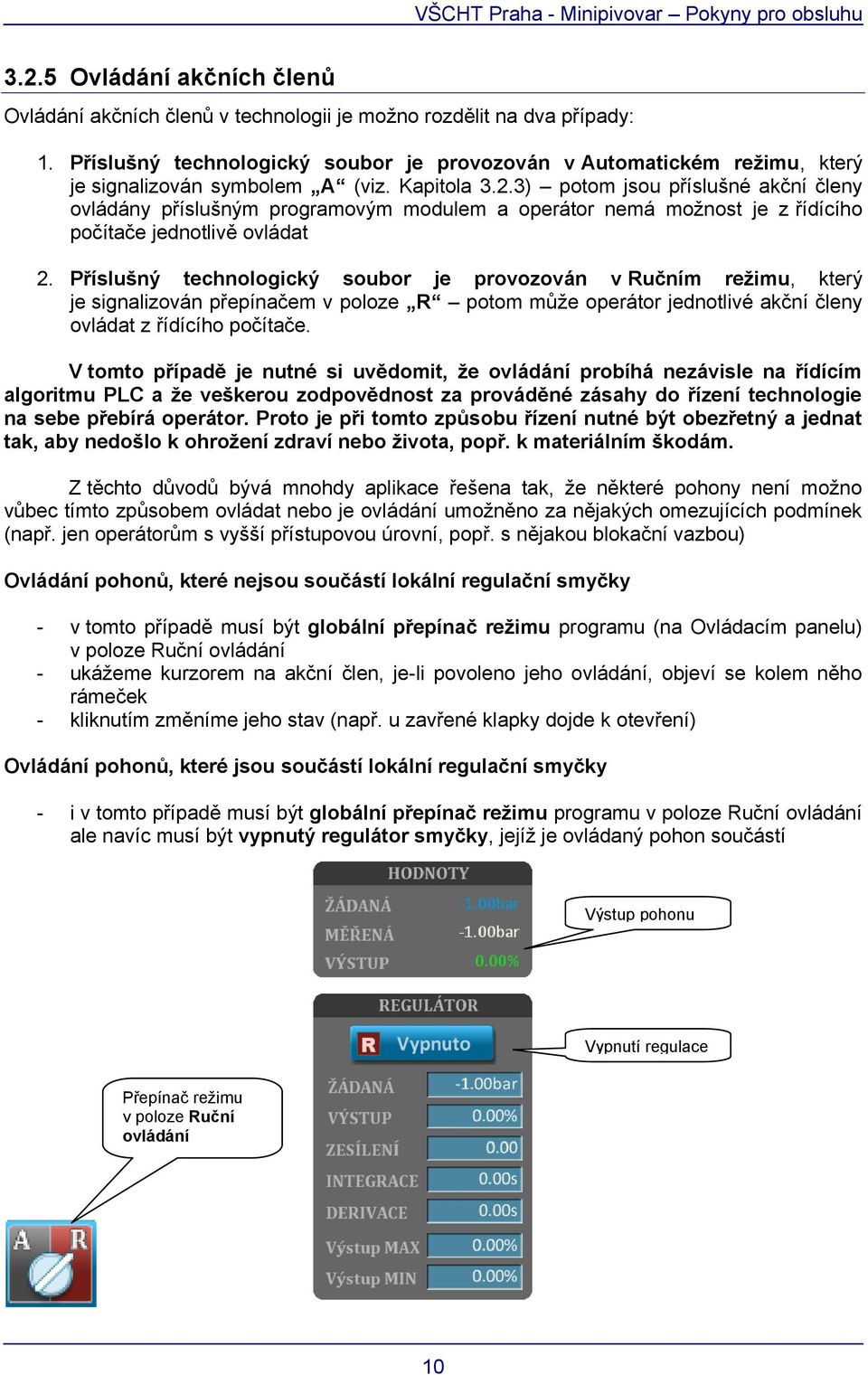 3) potom jsou příslušné akční členy ovládány příslušným programovým modulem a operátor nemá možnost je z řídícího počítače jednotlivě ovládat 2.