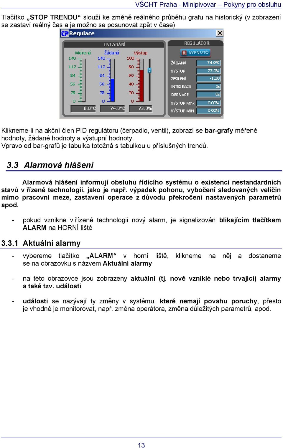 3 Alarmová hlášení Alarmová hlášení informují obsluhu řídícího systému o existenci nestandardních stavů v řízené technologii, jako je např.