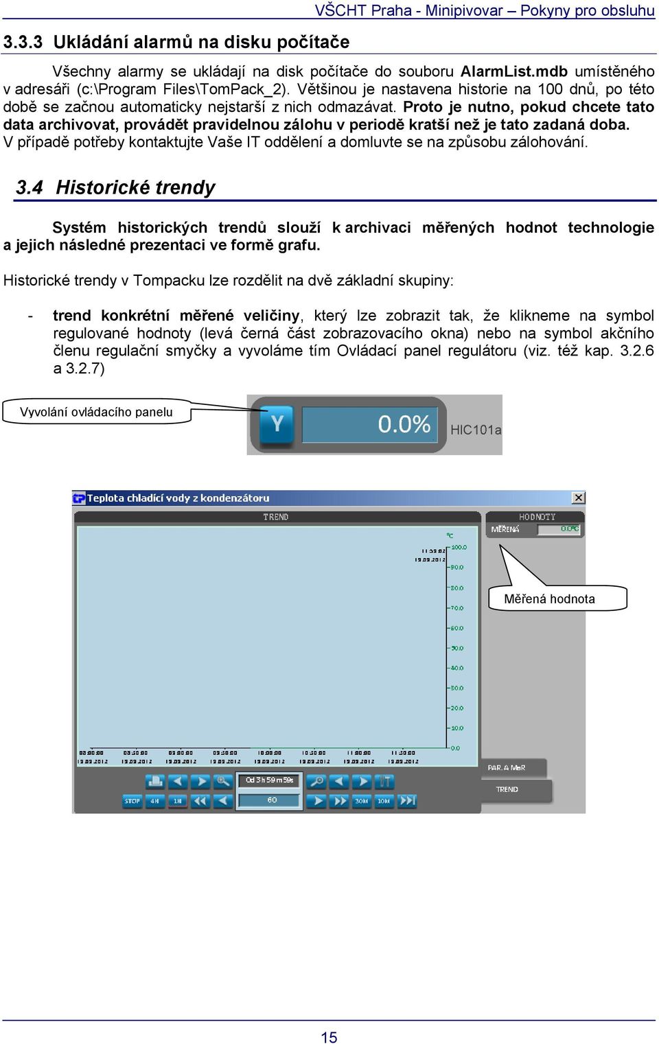 Proto je nutno, pokud chcete tato data archivovat, provádět pravidelnou zálohu v periodě kratší než je tato zadaná doba.