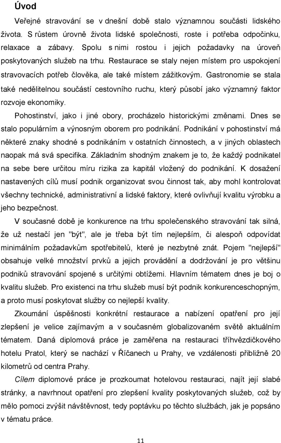 Gastronomie se stala také nedělitelnou součástí cestovního ruchu, který působí jako významný faktor rozvoje ekonomiky. Pohostinství, jako i jiné obory, procházelo historickými změnami.