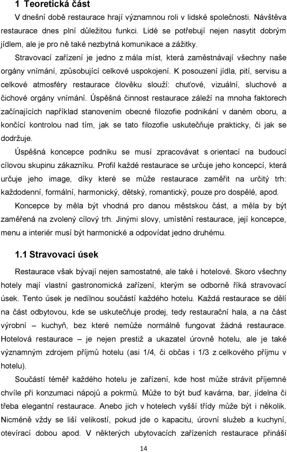 Stravovací zařízení je jedno z mála míst, která zaměstnávají všechny naše orgány vnímání, způsobující celkové uspokojení.