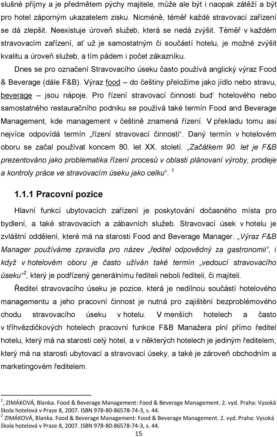 Dnes se pro označení Stravovacího úseku často používá anglický výraz Food & Beverage (dále F&B). Výraz food do češtiny přeložíme jako jídlo nebo stravu, beverage jsou nápoje.