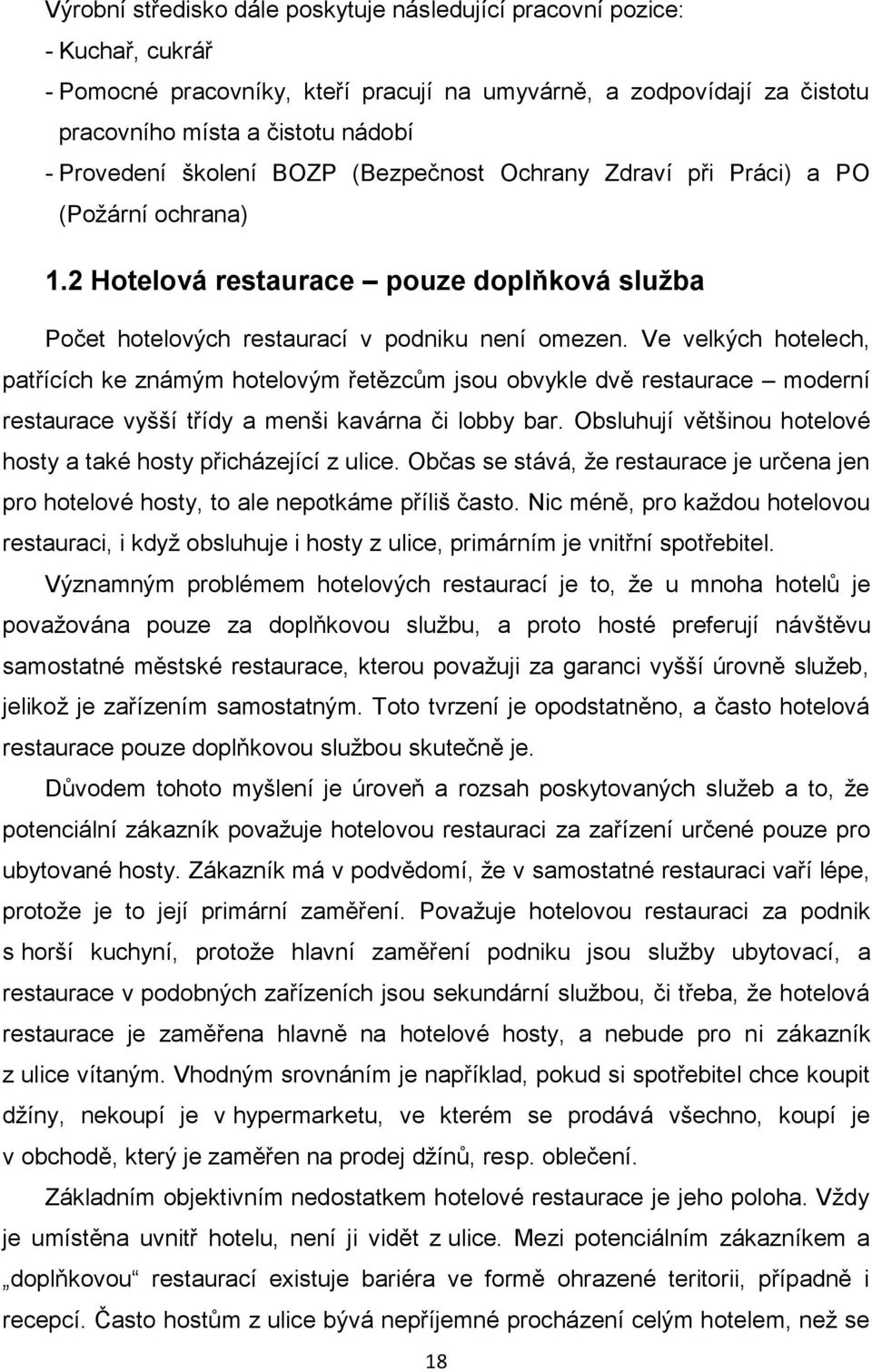 Ve velkých hotelech, patřících ke známým hotelovým řetězcům jsou obvykle dvě restaurace moderní restaurace vyšší třídy a menši kavárna či lobby bar.