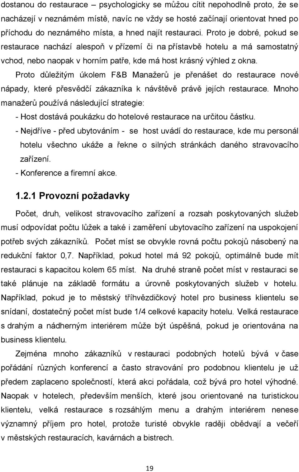 Proto důležitým úkolem F&B Manažerů je přenášet do restaurace nové nápady, které přesvědčí zákazníka k návštěvě právě jejích restaurace.