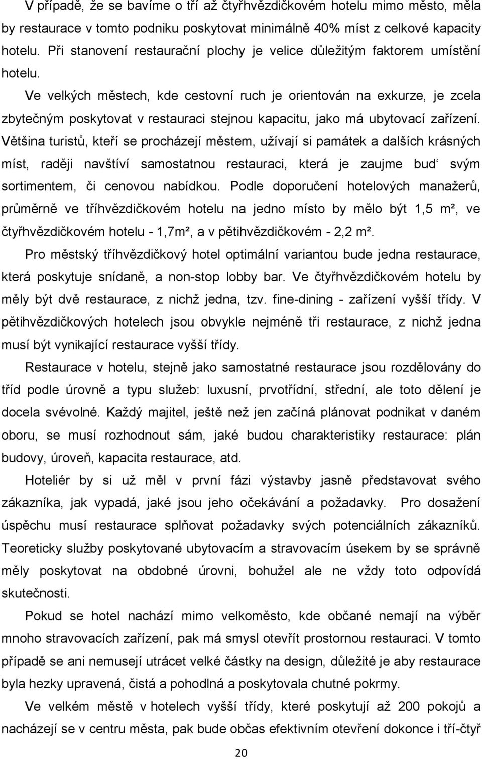 Ve velkých městech, kde cestovní ruch je orientován na exkurze, je zcela zbytečným poskytovat v restauraci stejnou kapacitu, jako má ubytovací zařízení.