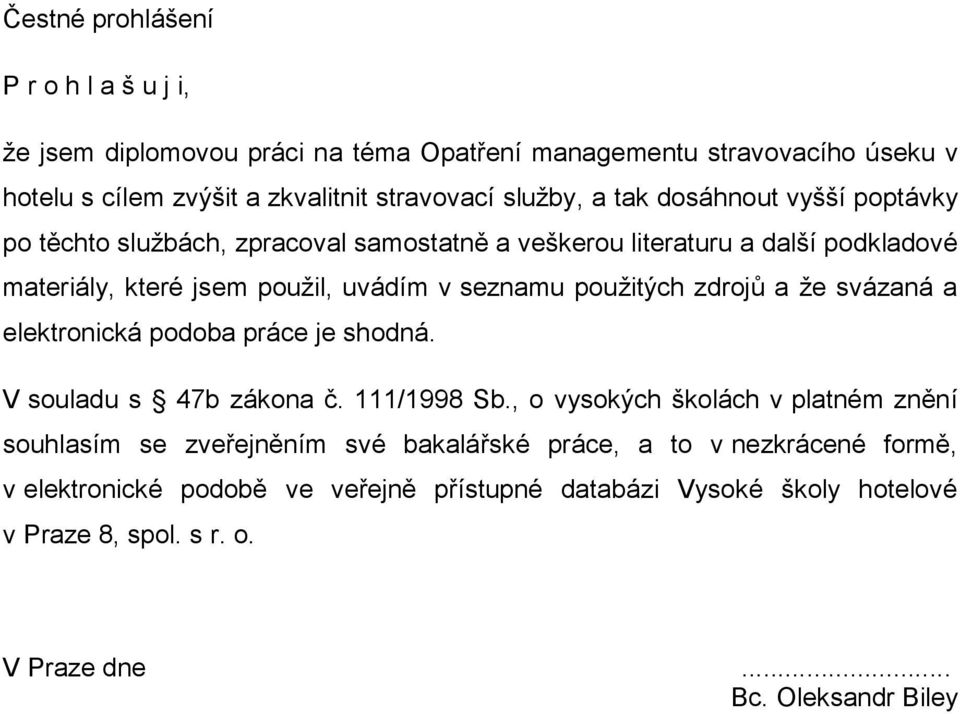 zdrojů a že svázaná a elektronická podoba práce je shodná. V souladu s 47b zákona č. 111/1998 Sb.