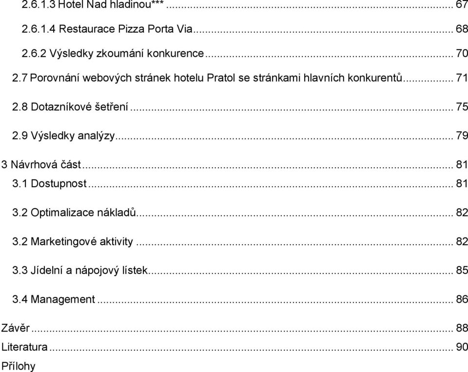 .. 75 2.9 Výsledky analýzy... 79 3 Návrhová část... 81 3.1 Dostupnost... 81 3.2 Optimalizace nákladů... 82 3.