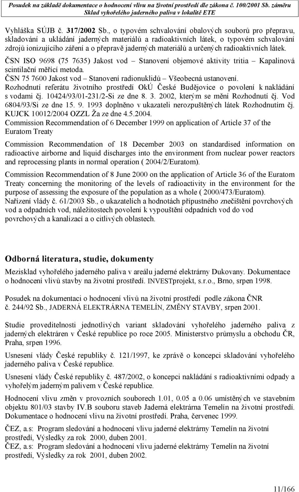 materiálů a určených radioaktivních látek. ČSN ISO 9698 (75 7635) Jakost vod Stanovení objemové aktivity tritia Kapalinová scintilační měřící metoda.