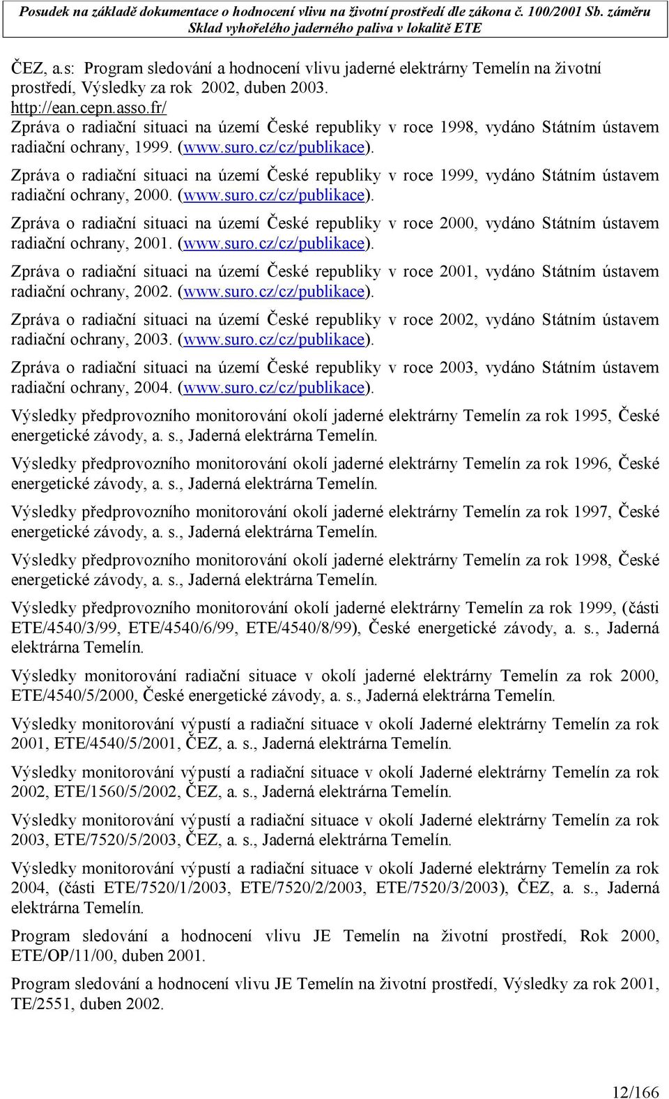 Zpráva o radiační situaci na území České republiky v roce 1999, vydáno Státním ústavem radiační ochrany, 2000. (www.suro.cz/cz/publikace).