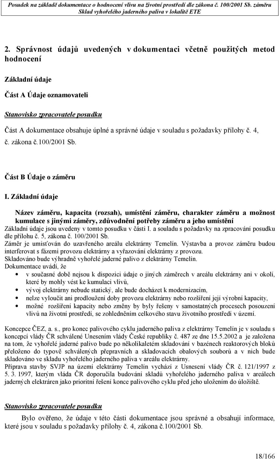 Základní údaje Název záměru, kapacita (rozsah), umístění záměru, charakter záměru a možnost kumulace s jinými záměry, zdůvodnění potřeby záměru a jeho umístění Základní údaje jsou uvedeny v tomto