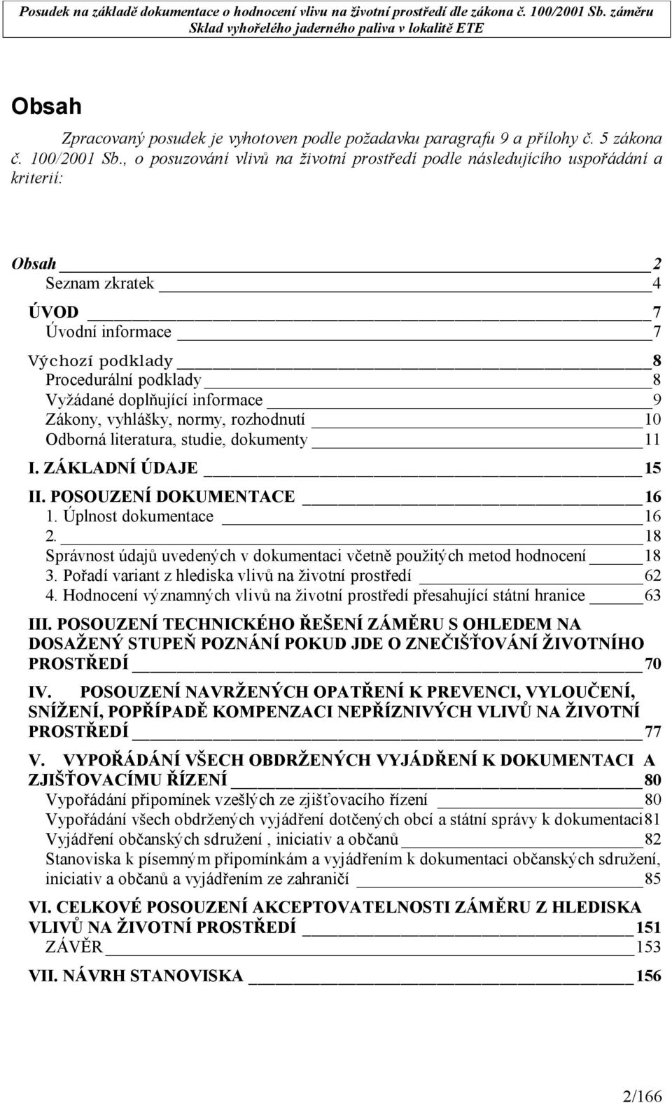 informace 9 Zákony, vyhlášky, normy, rozhodnutí 10 Odborná literatura, studie, dokumenty 11 I. ZÁKLADNÍ ÚDAJE 15 II. POSOUZENÍ DOKUMENTACE 16 1. Úplnost dokumentace 16 2.