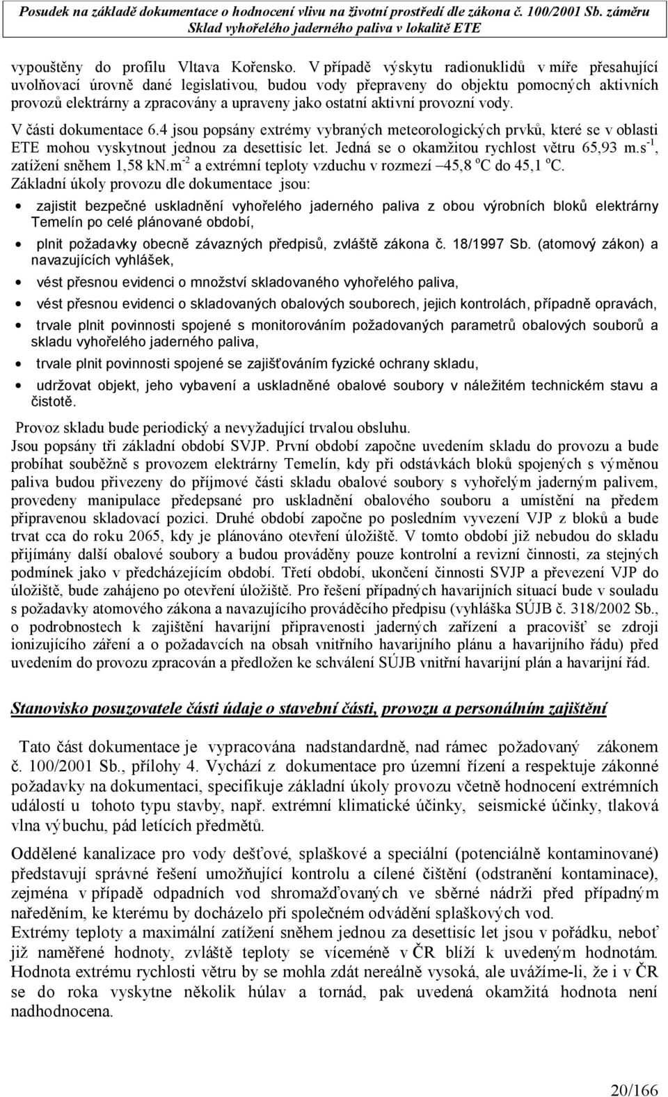 aktivní provozní vody. V části dokumentace 6.4 jsou popsány extrémy vybraných meteorologických prvků, které se v oblasti ETE mohou vyskytnout jednou za desettisíc let.