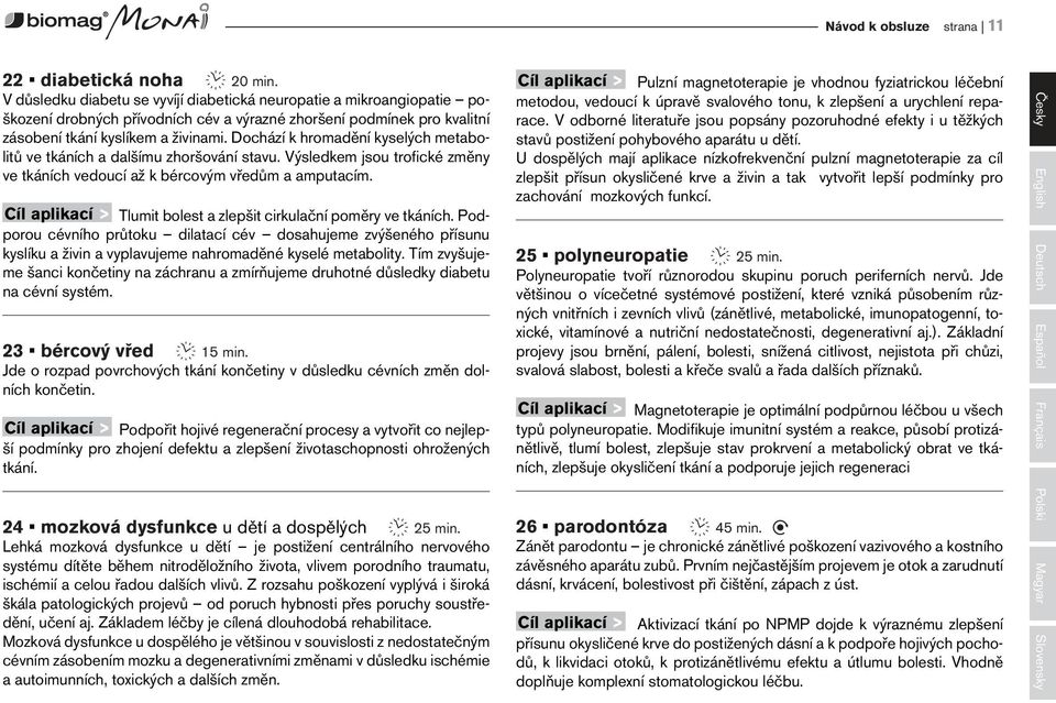 Dochází k hromadění kyselých metabolitů ve tkáních a dalšímu zhoršování stavu. Výsledkem jsou trofické změny ve tkáních vedoucí až k bércovým vředům a amputacím.