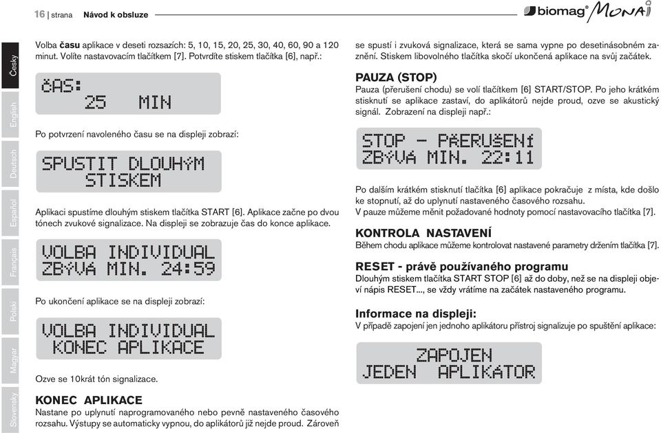 Stiskem libovolného tlačítka skočí ukončená aplikace na svůj začátek. PAUZA (STOP) Pauza (přerušení chodu) se volí tlačítkem [6] START/STOP.