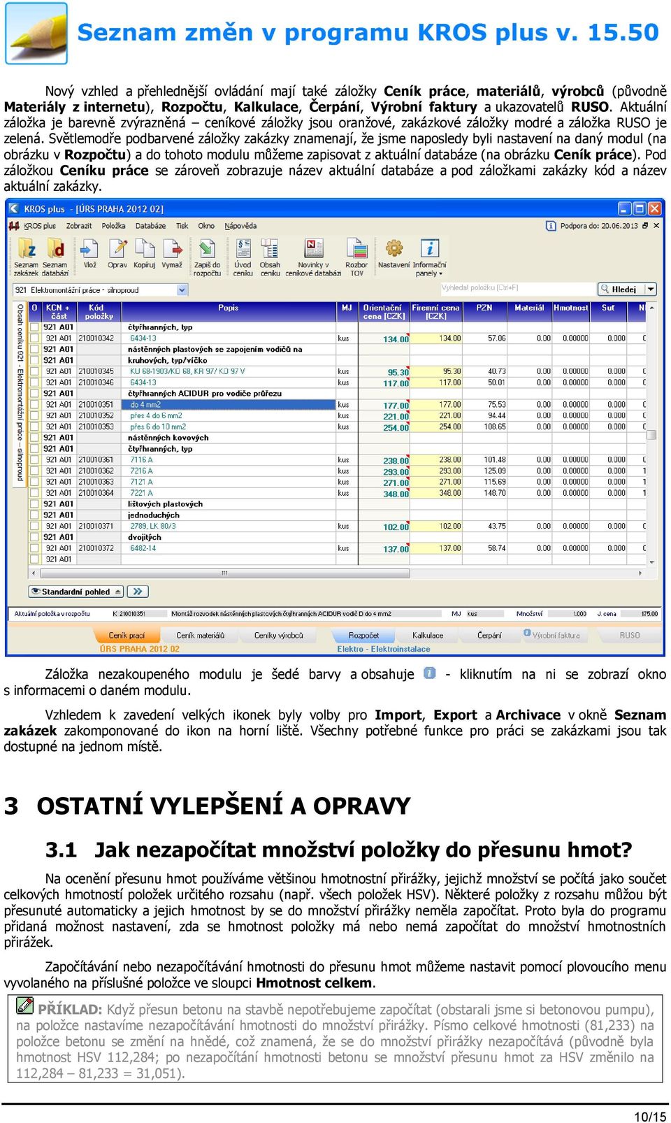 Světlemodře podbarvené záložky zakázky znamenají, že jsme naposledy byli nastavení na daný modul (na obrázku v Rozpočtu) a do tohoto modulu můžeme zapisovat z aktuální databáze (na obrázku Ceník