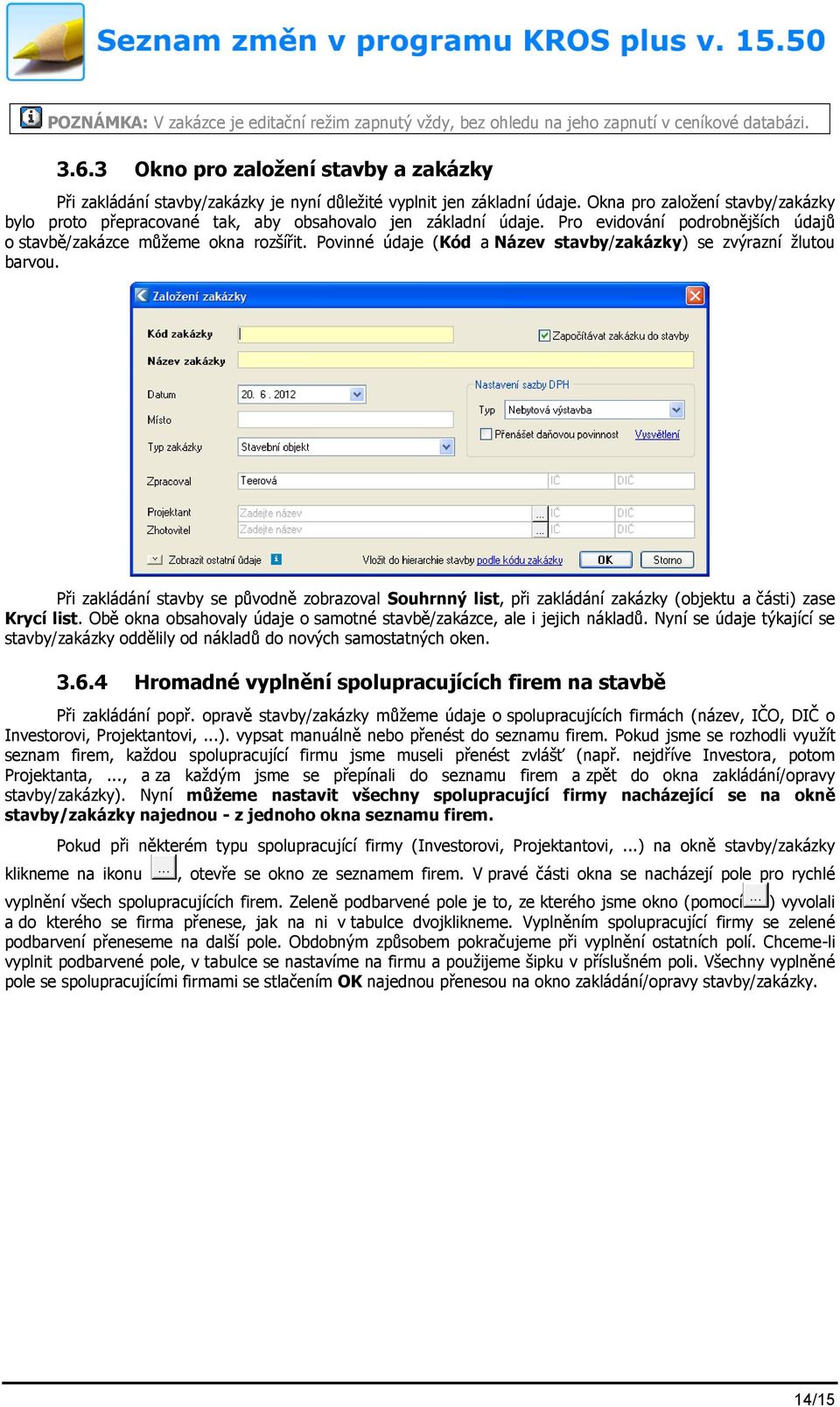 Okna pro založení stavby/zakázky bylo proto přepracované tak, aby obsahovalo jen základní údaje. Pro evidování podrobnějších údajů o stavbě/zakázce můžeme okna rozšířit.