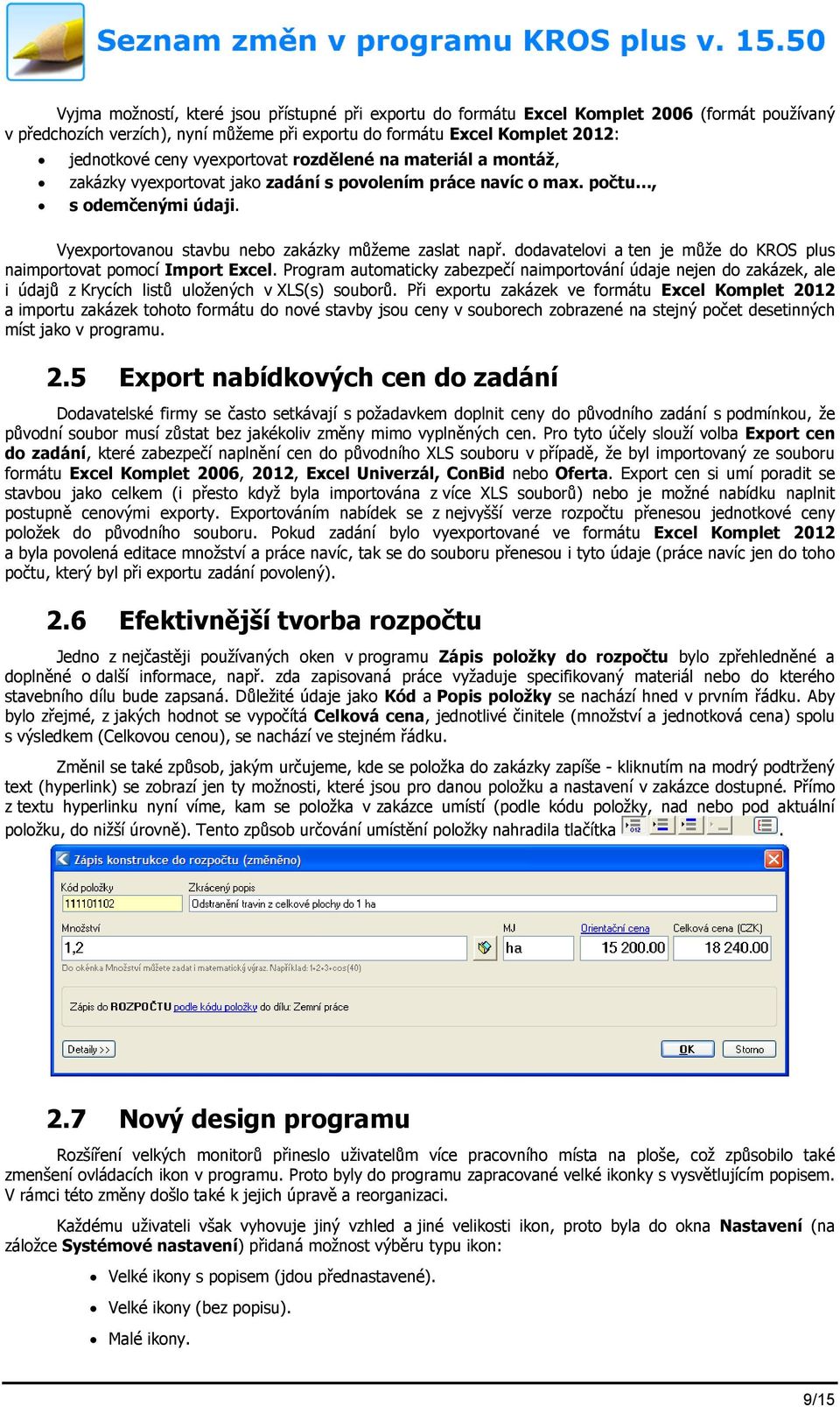 dodavatelovi a ten je může do KROS plus naimportovat pomocí Import Excel. Program automaticky zabezpečí naimportování údaje nejen do zakázek, ale i údajů z Krycích listů uložených v XLS(s) souborů.