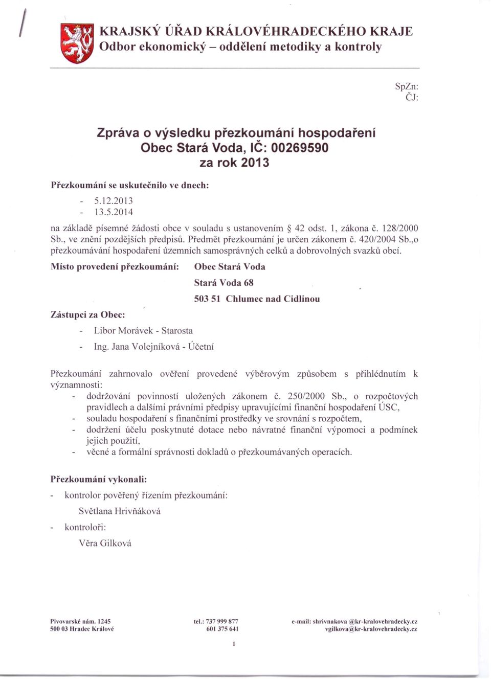 Předmět přezkoumání je určen zákonem Č. 420/2004 Sb.,o přezkoumávání hospodaření územních samosprávných celků a dobrovolných svazků obcí.