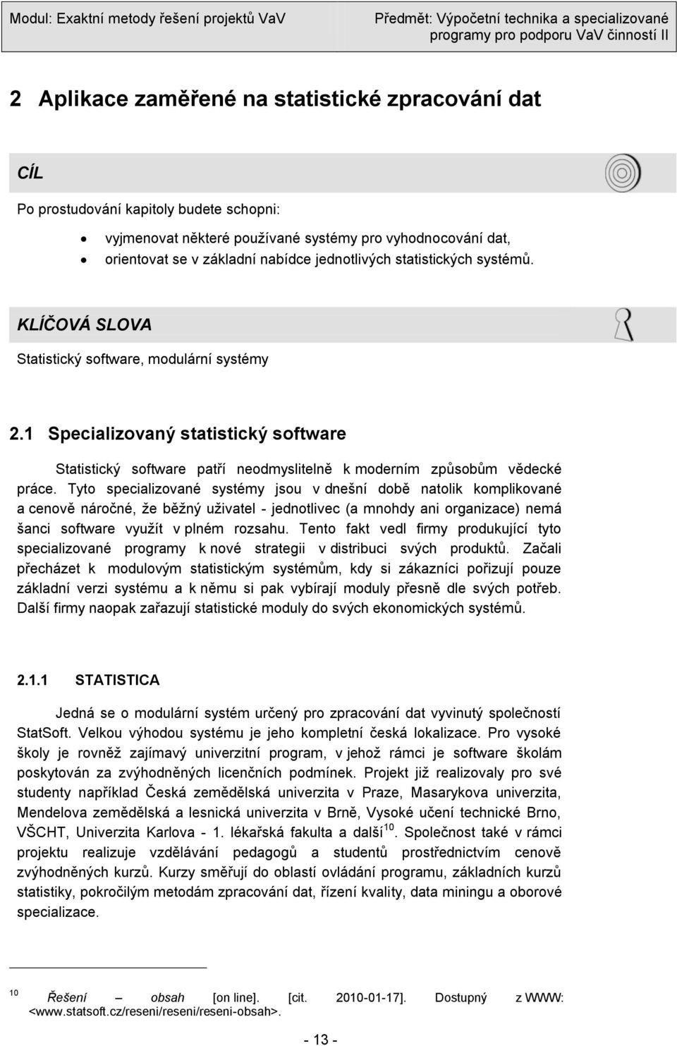 1 Specializovaný statistický software Statistický software patří neodmyslitelně k moderním způsobům vědecké práce.