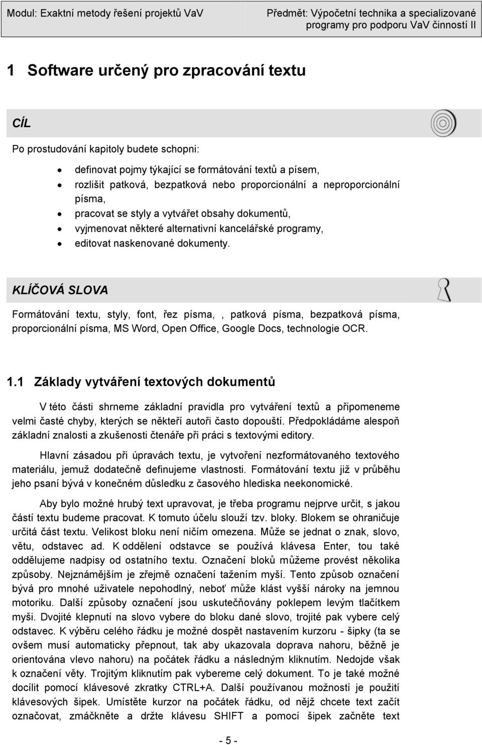 KLÍČOVÁ SLOVA Formátování textu, styly, font, řez písma,, patková písma, bezpatková písma, proporcionální písma, MS Word, Open Office, Google Docs, technologie OCR. 1.