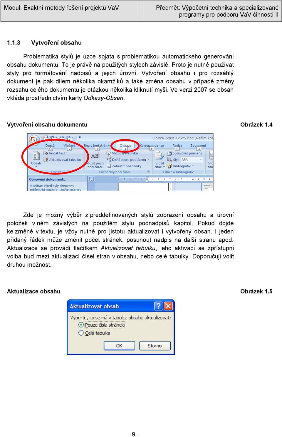 Vytvoření obsahu i pro rozsáhlý dokument je pak dílem několika okamžiků a také změna obsahu v případě změny rozsahu celého dokumentu je otázkou několika kliknutí myši.