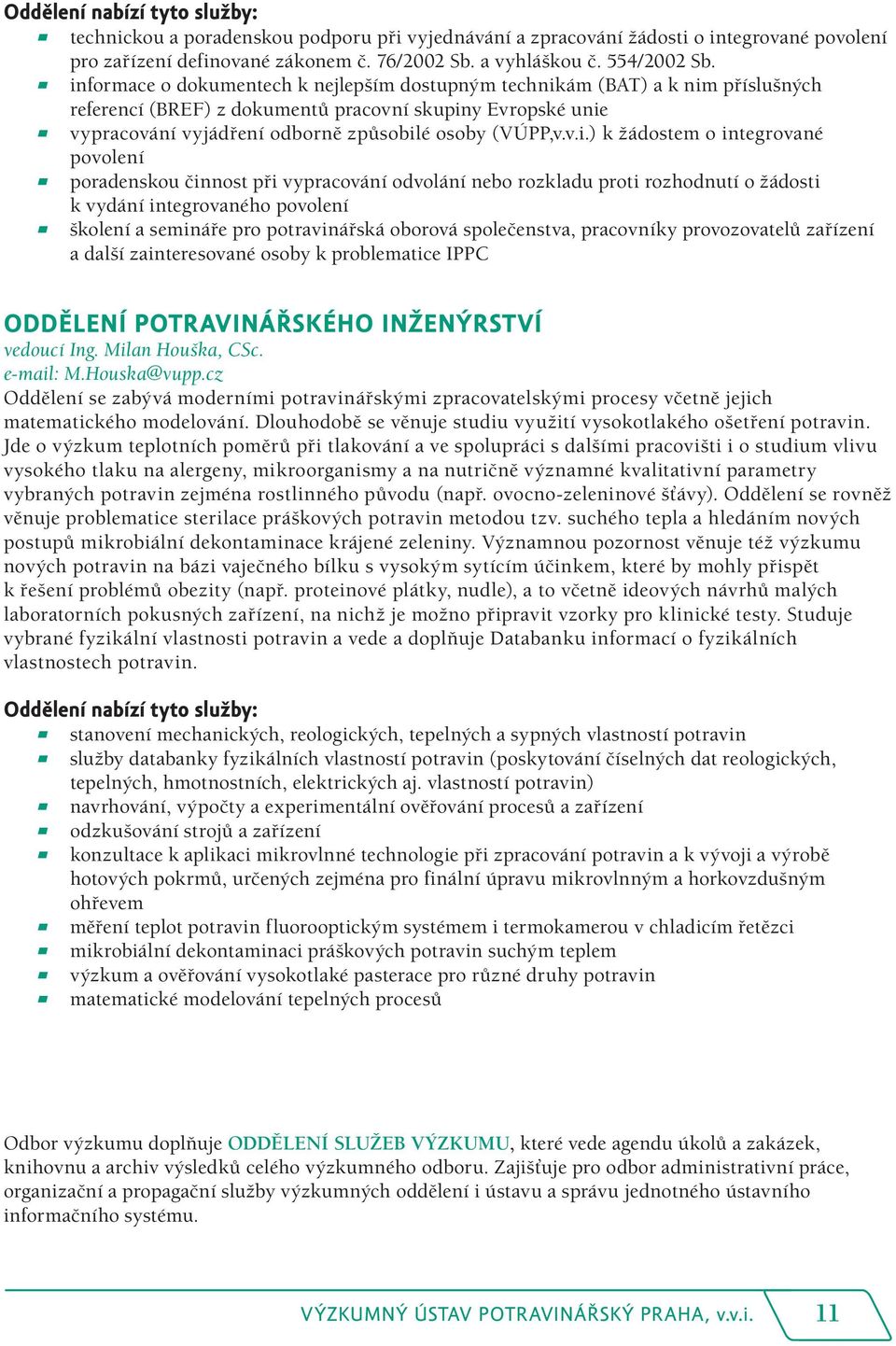 v.i.) k žádostem o integrované povolení ) poradenskou činnost při vypracování odvolání nebo rozkladu proti rozhodnutí o žádosti k vydání integrovaného povolení ) školení a semináře pro potravinářská