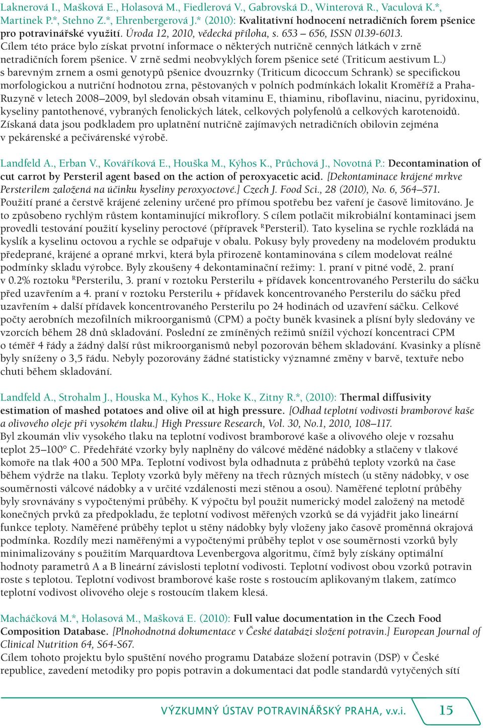 Cílem této práce bylo získat prvotní informace o některých nutričně cenných látkách v zrně netradičních forem pšenice. V zrně sedmi neobvyklých forem pšenice seté (Triticum aestivum L.