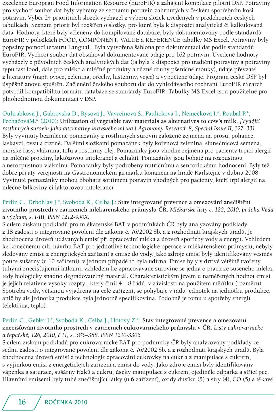 Hodnoty, které byly včleněny do kompilované databáze, byly dokumentovány podle standardů EuroFIR v položkách FOOD, COMPONENT, VALUE a REFERENCE tabulky MS Excel.