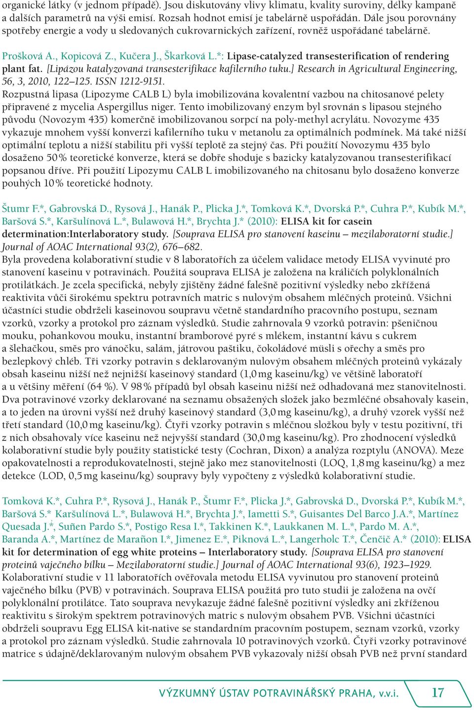 *: Lipase-catalyzed transesterification of rendering plant fat. [Lipázou katalyzovaná transesterifikace kafilerního tuku.] Research in Agricultural Engineering, 56, 3, 2010, 122 125. ISSN 1212-9151.