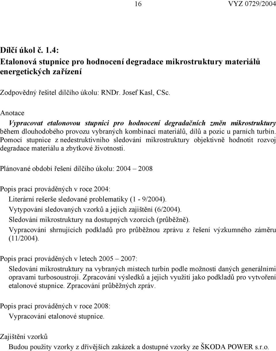 Pomocí stupnice z nedestruktivního sledování mikrostruktury objektivně hodnotit rozvoj degradace materiálu a zbytkové životnosti.