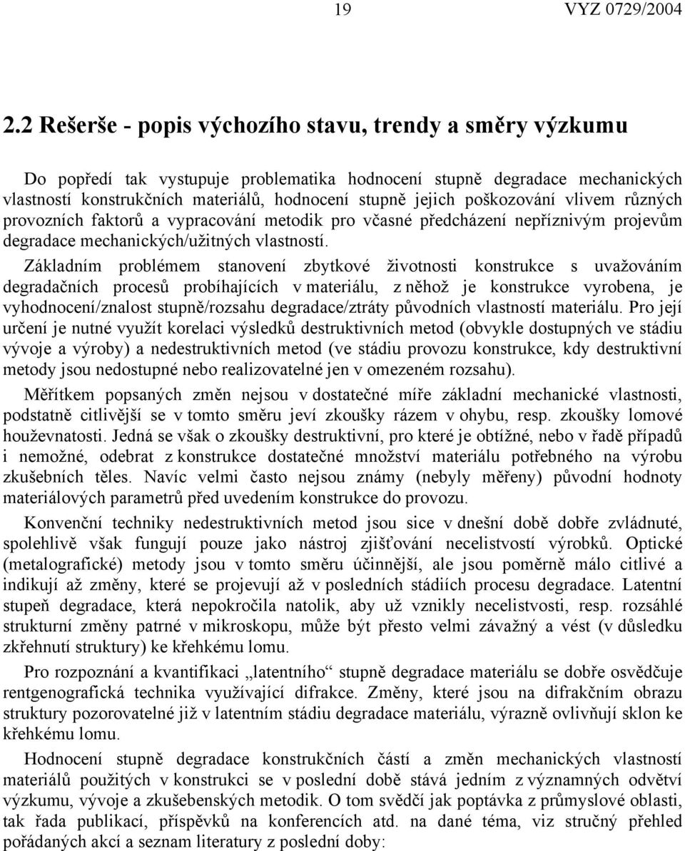 Základním problémem stanovení zbytkové životnosti konstrukce s uvažováním degradačních procesů probíhajících v materiálu, z něhož je konstrukce vyrobena, je vyhodnocení/znalost stupně/rozsahu