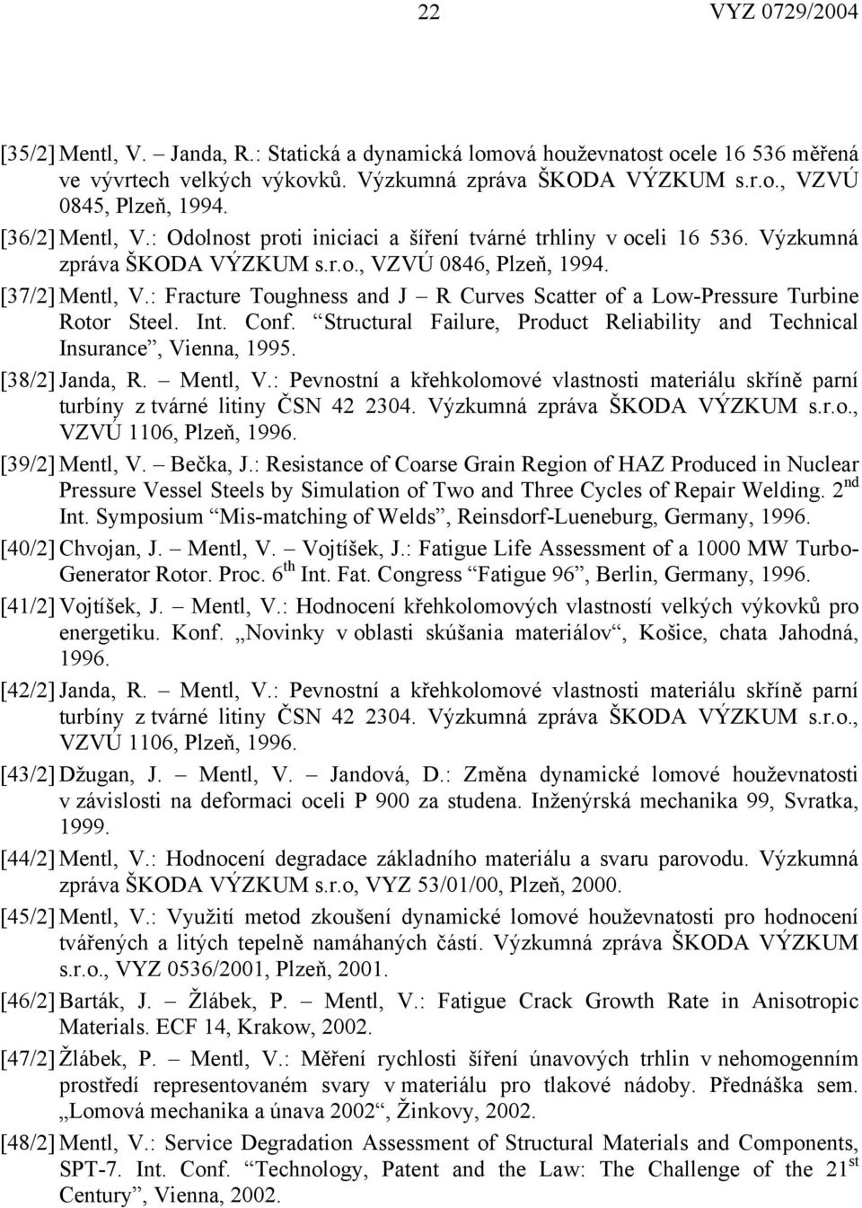 : Fracture Toughness and J R Curves Scatter of a Low-Pressure Turbine Rotor Steel. Int. Conf. Structural Failure, Product Reliability and Technical Insurance, Vienna, 1995. [38/2] Janda, R. Mentl, V.