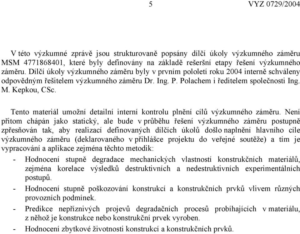 Tento materiál umožní detailní interní kontrolu plnění cílů výzkumného záměru.