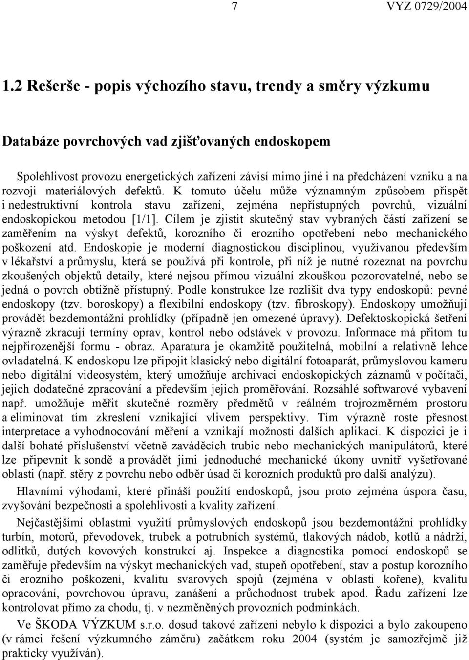 Cílem je zjistit skutečný stav vybraných částí zařízení se zaměřením na výskyt defektů, korozního či erozního opotřebení nebo mechanického poškození atd.