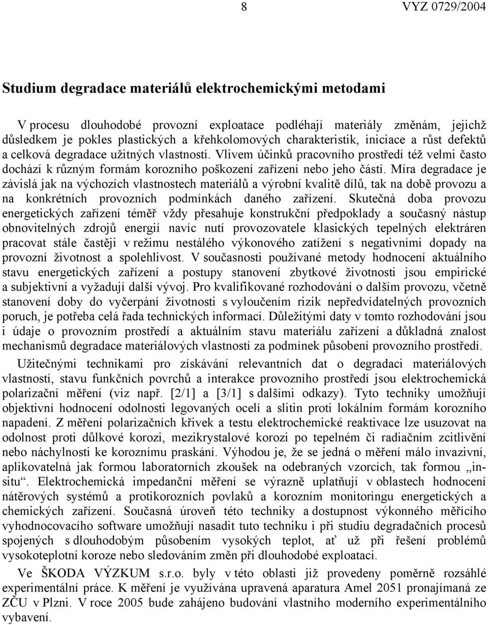 Míra degradace je závislá jak na výchozích vlastnostech materiálů a výrobní kvalitě dílů, tak na době provozu a na konkrétních provozních podmínkách daného zařízení.