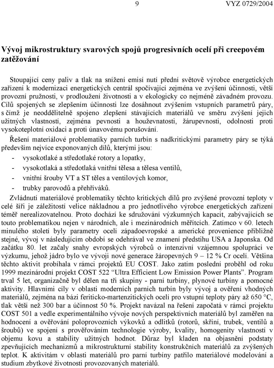 Cílů spojených se zlepšením účinnosti lze dosáhnout zvýšením vstupních parametrů páry, s čímž je neoddělitelně spojeno zlepšení stávajících materiálů ve směru zvýšení jejich užitných vlastností,