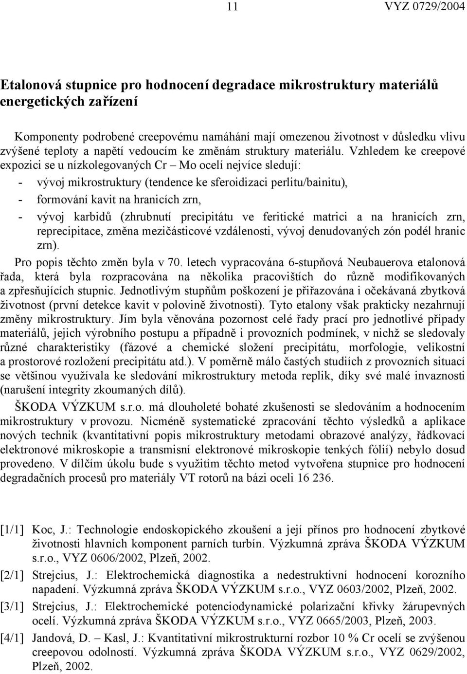 Vzhledem ke creepové expozici se u nízkolegovaných Cr Mo ocelí nejvíce sledují: - vývoj mikrostruktury (tendence ke sferoidizaci perlitu/bainitu), - formování kavit na hranicích zrn, - vývoj karbidů