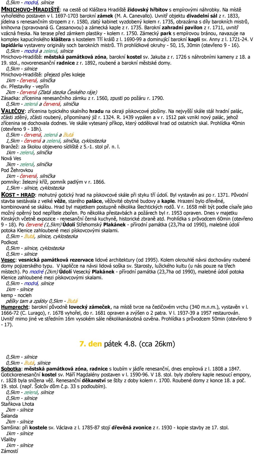 Cassanovou) a zámecká kaple z r. 1735. Barokní zahradní pavilon z r. 1711, uvnitř vzácná freska. Na terase před zámkem plastiky - kolem r. 1750.