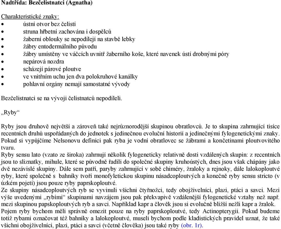 vývody Bezčelistnatci se na vývoji čelistnatců nepodíleli. Ryby Ryby jsou druhově největší a zároveň také nejrůznorodější skupinou obratlovců.