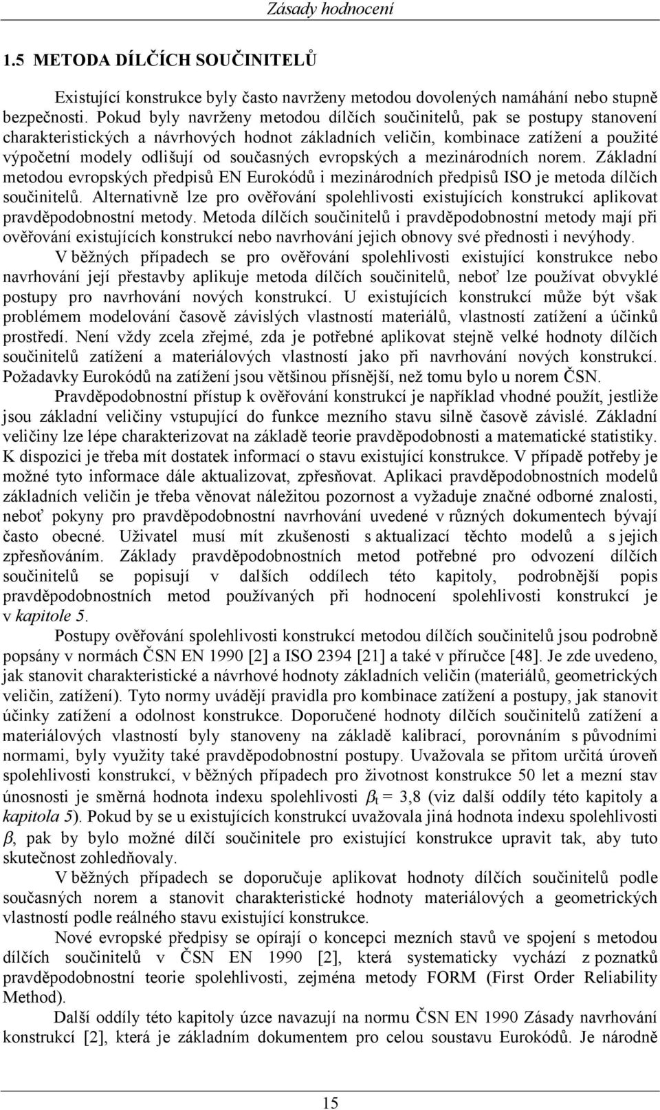 současných evropských a mezinárodních norem. Základní metodou evropských předpisů EN Eurokódů i mezinárodních předpisů ISO je metoda dílčích součinitelů.