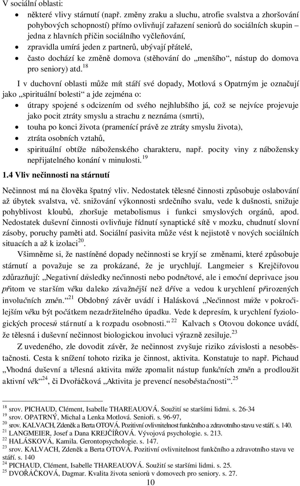 ubývají pátelé, asto dochází ke zm domova (sthování do menšího, nástup do domova pro seniory) atd.