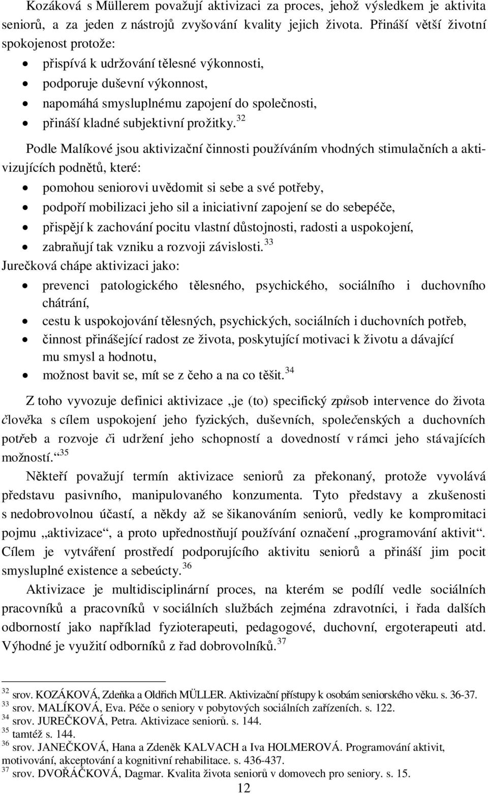 32 Podle Malíkové jsou aktivizaní innosti používáním vhodných stimulaních a aktivizujících podn, které: pomohou seniorovi uvdomit si sebe a své poteby, podpoí mobilizaci jeho sil a iniciativní