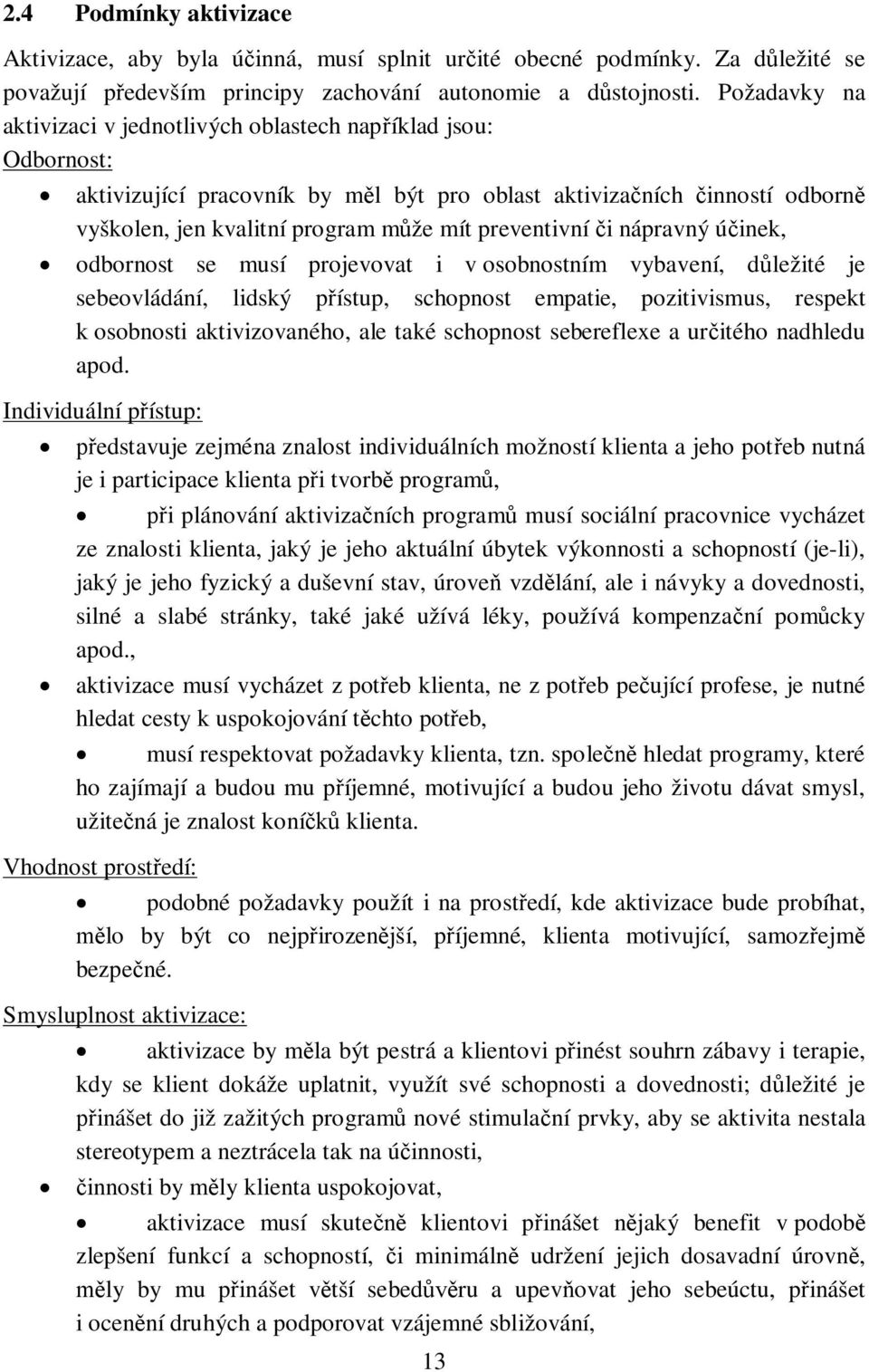 nápravný úinek, odbornost se musí projevovat i v osobnostním vybavení, dležité je sebeovládání, lidský pístup, schopnost empatie, pozitivismus, respekt k osobnosti aktivizovaného, ale také schopnost